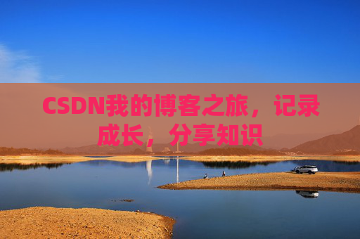 CSDN我的博客之旅，记录成长，分享知识