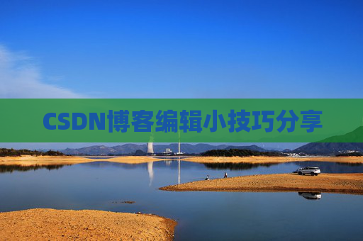 CSDN博客编辑小技巧分享
